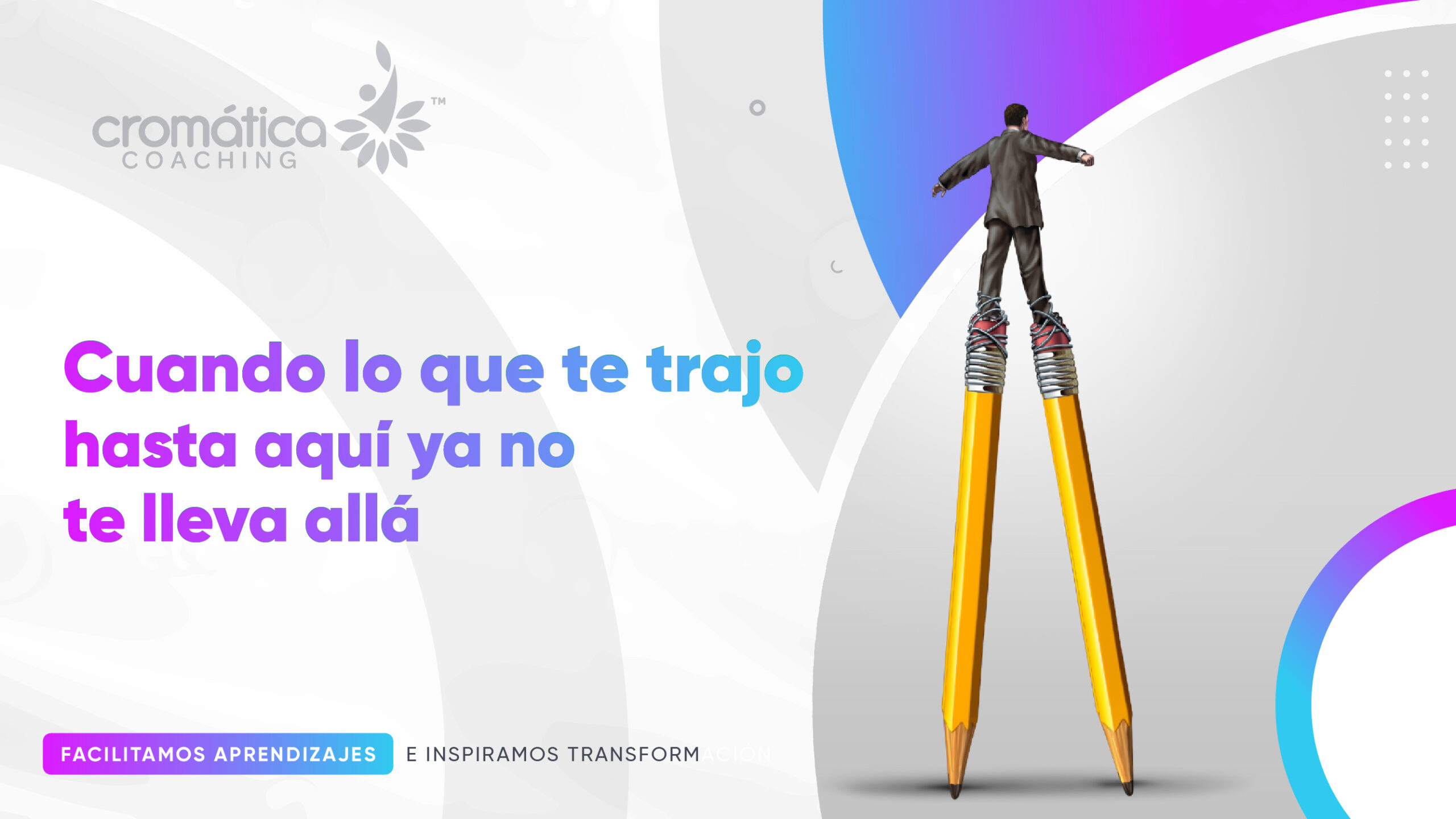 Cuando lo que te trajo hasta aquí ya no te lleva allá