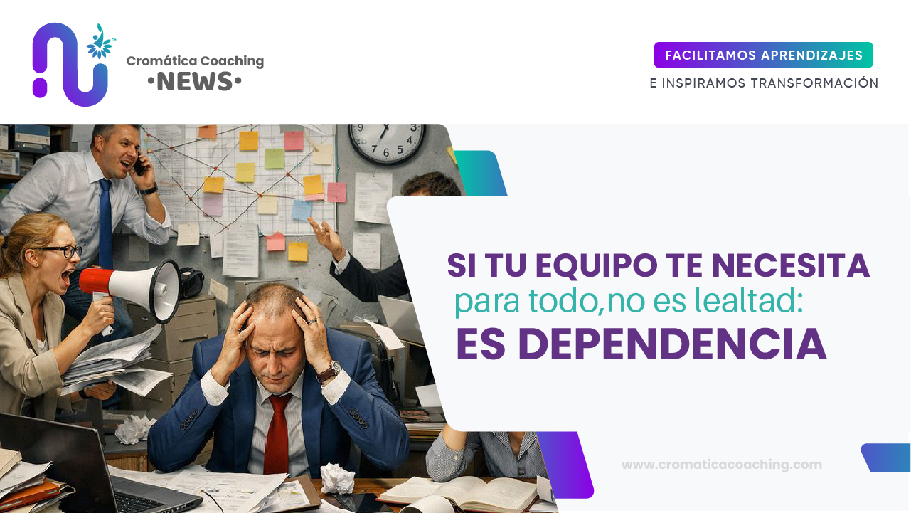 Si tu equipo te necesita para todo, no es lealtad: es dependencia
